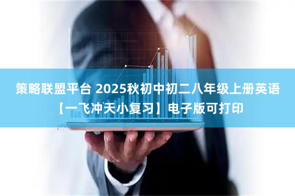 策略联盟平台 2025秋初中初二八年级上册英语【一飞冲天小复习】电子版可打印